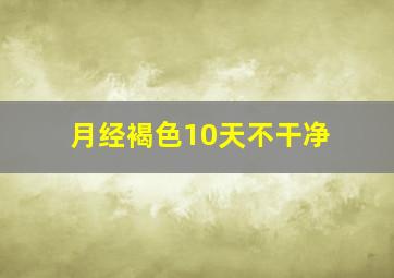 月经褐色10天不干净