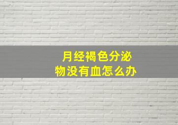 月经褐色分泌物没有血怎么办