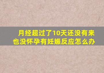 月经超过了10天还没有来也没怀孕有妊娠反应怎么办