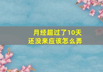 月经超过了10天还没来应该怎么弄