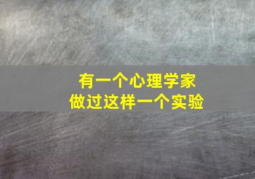 有一个心理学家做过这样一个实验