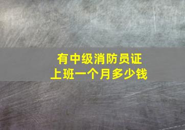 有中级消防员证上班一个月多少钱