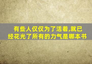 有些人仅仅为了活着,就已经花光了所有的力气是哪本书