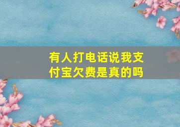 有人打电话说我支付宝欠费是真的吗