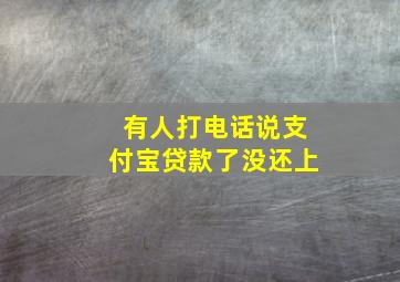 有人打电话说支付宝贷款了没还上