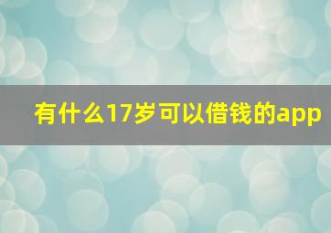 有什么17岁可以借钱的app