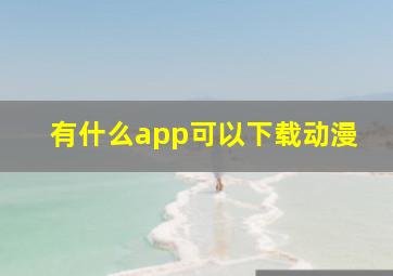 有什么app可以下载动漫