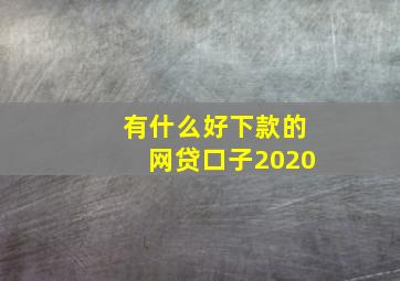 有什么好下款的网贷口子2020