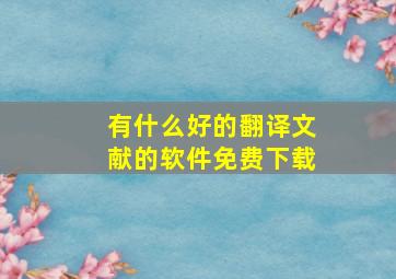 有什么好的翻译文献的软件免费下载