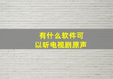 有什么软件可以听电视剧原声