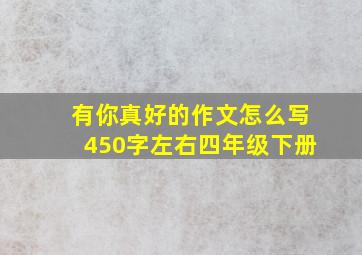 有你真好的作文怎么写450字左右四年级下册