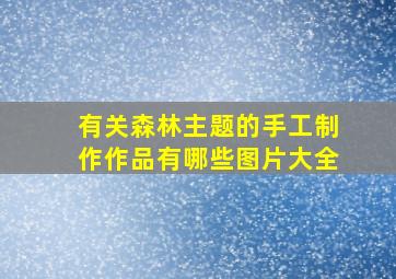 有关森林主题的手工制作作品有哪些图片大全