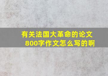 有关法国大革命的论文800字作文怎么写的啊