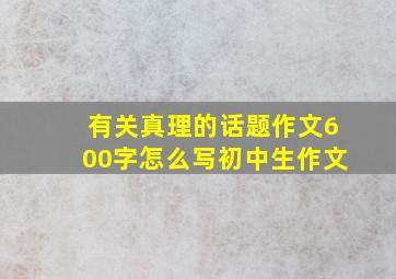 有关真理的话题作文600字怎么写初中生作文