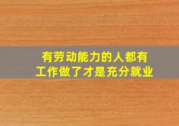 有劳动能力的人都有工作做了才是充分就业