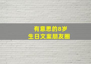 有意思的8岁生日文案朋友圈