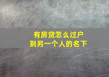 有房贷怎么过户到另一个人的名下