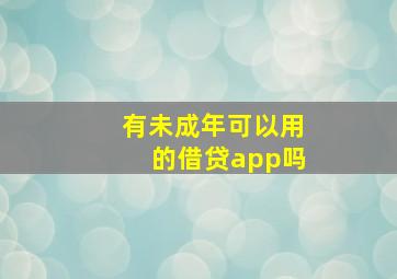 有未成年可以用的借贷app吗