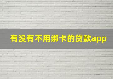 有没有不用绑卡的贷款app