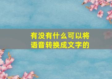 有没有什么可以将语音转换成文字的