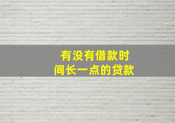 有没有借款时间长一点的贷款