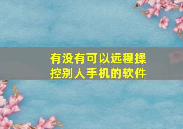 有没有可以远程操控别人手机的软件