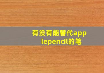 有没有能替代applepencil的笔