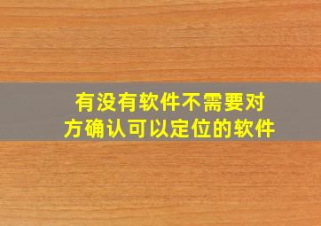 有没有软件不需要对方确认可以定位的软件