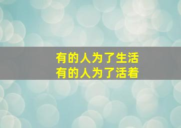 有的人为了生活有的人为了活着