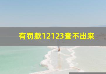 有罚款12123查不出来