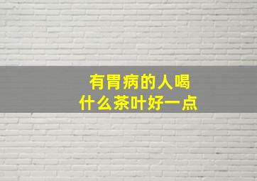 有胃病的人喝什么茶叶好一点