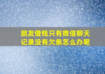 朋友借钱只有微信聊天记录没有欠条怎么办呢