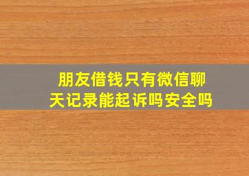 朋友借钱只有微信聊天记录能起诉吗安全吗