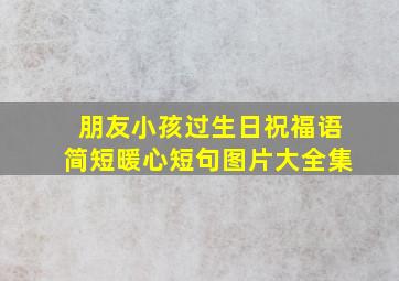 朋友小孩过生日祝福语简短暖心短句图片大全集