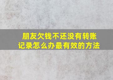 朋友欠钱不还没有转账记录怎么办最有效的方法