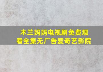 木兰妈妈电视剧免费观看全集无广告爱奇艺影院