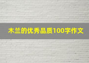 木兰的优秀品质100字作文