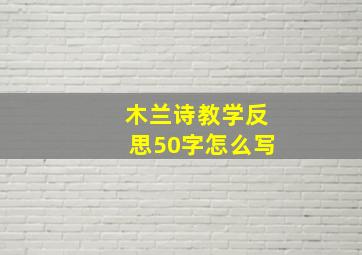 木兰诗教学反思50字怎么写