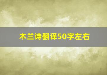 木兰诗翻译50字左右