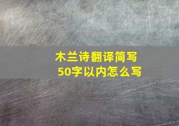 木兰诗翻译简写50字以内怎么写