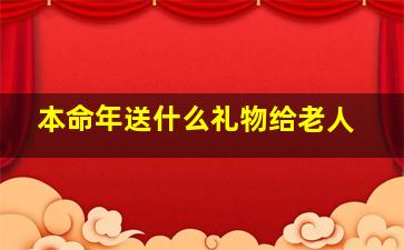 本命年送什么礼物给老人