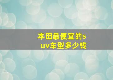 本田最便宜的suv车型多少钱