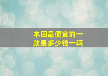 本田最便宜的一款是多少钱一辆