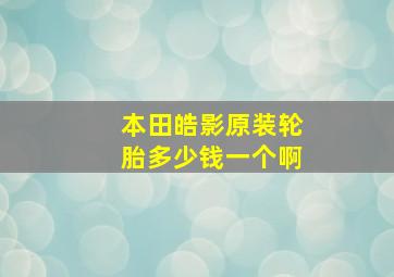 本田皓影原装轮胎多少钱一个啊