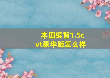 本田缤智1.5cvt豪华版怎么样