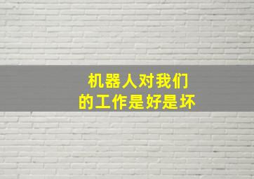 机器人对我们的工作是好是坏