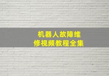 机器人故障维修视频教程全集