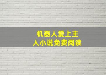 机器人爱上主人小说免费阅读