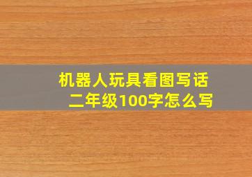 机器人玩具看图写话二年级100字怎么写