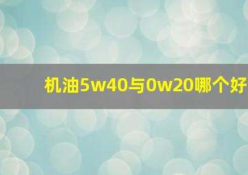 机油5w40与0w20哪个好